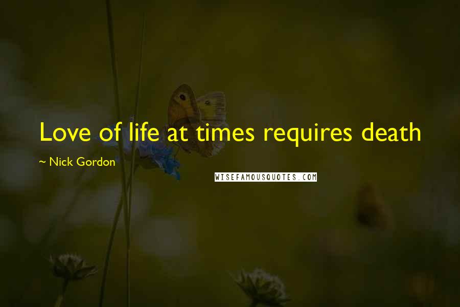 Nick Gordon Quotes: Love of life at times requires death