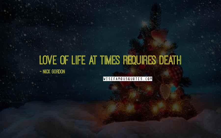 Nick Gordon Quotes: Love of life at times requires death