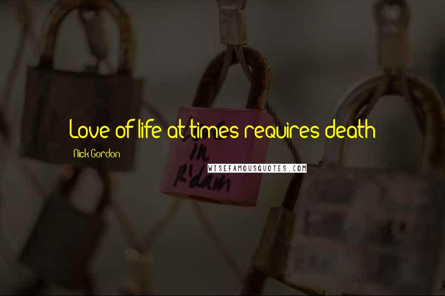 Nick Gordon Quotes: Love of life at times requires death