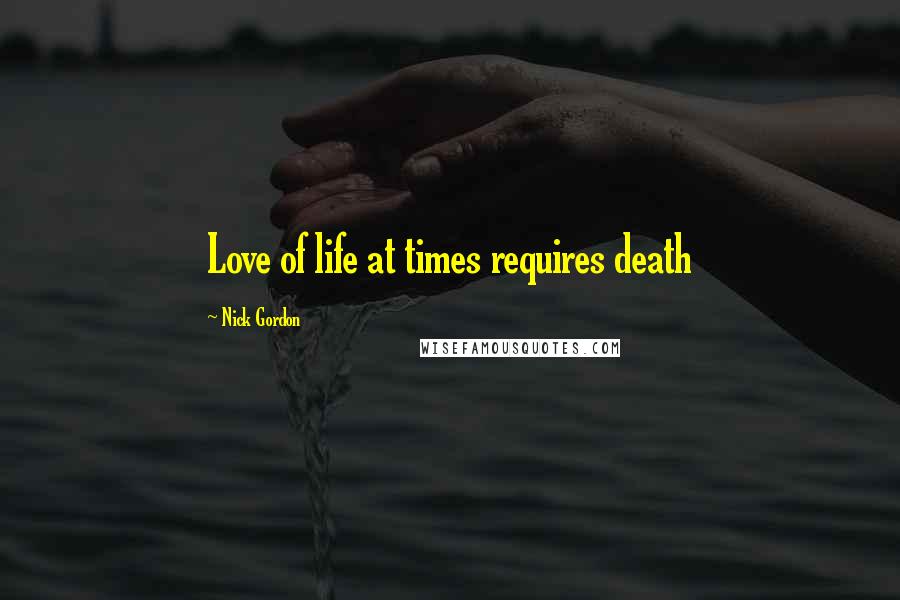 Nick Gordon Quotes: Love of life at times requires death