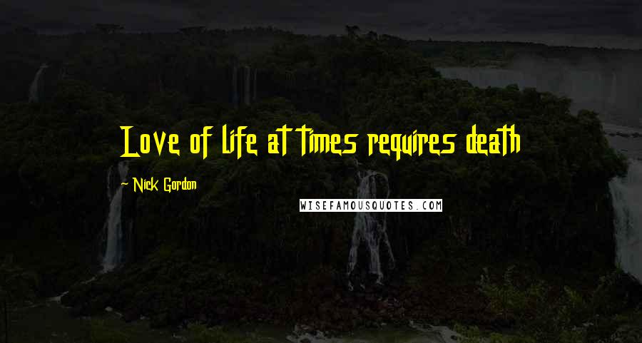 Nick Gordon Quotes: Love of life at times requires death