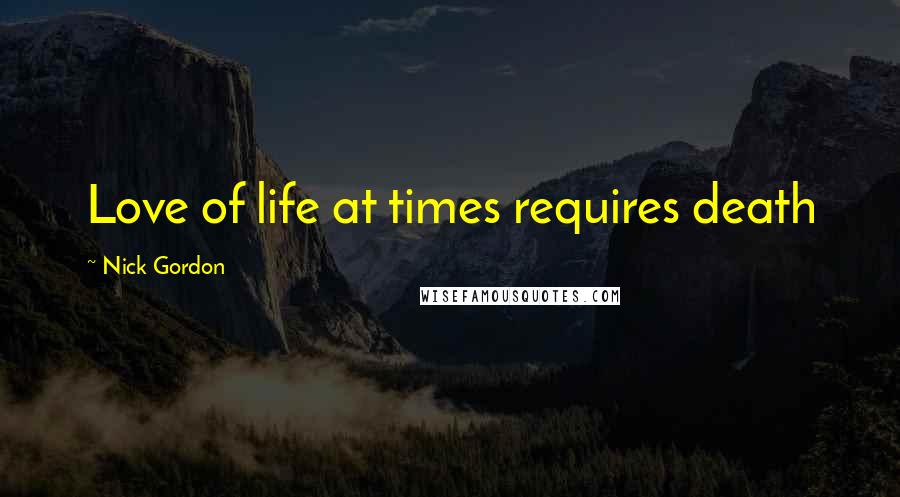 Nick Gordon Quotes: Love of life at times requires death