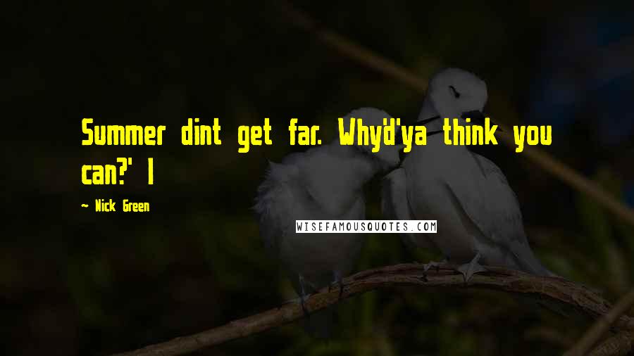Nick Green Quotes: Summer dint get far. Why'd'ya think you can?' I