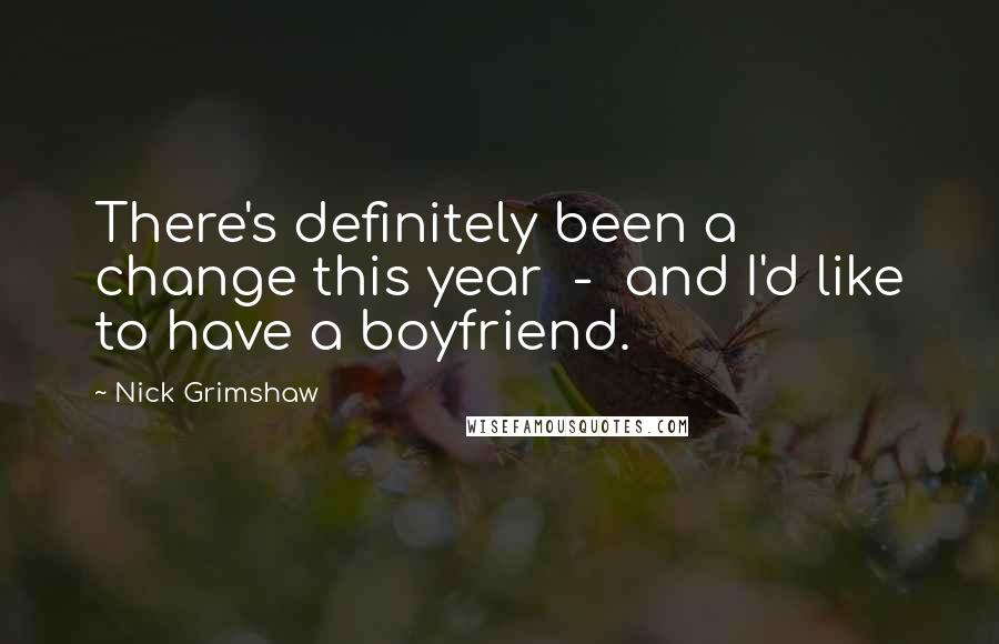 Nick Grimshaw Quotes: There's definitely been a change this year  -  and I'd like to have a boyfriend.