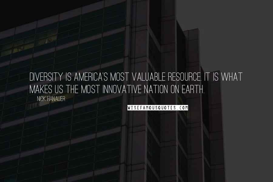 Nick Hanauer Quotes: Diversity is America's most valuable resource. It is what makes us the most innovative nation on Earth.