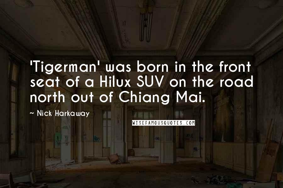 Nick Harkaway Quotes: 'Tigerman' was born in the front seat of a Hilux SUV on the road north out of Chiang Mai.