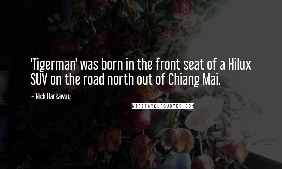 Nick Harkaway Quotes: 'Tigerman' was born in the front seat of a Hilux SUV on the road north out of Chiang Mai.