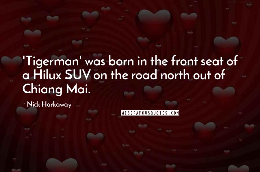 Nick Harkaway Quotes: 'Tigerman' was born in the front seat of a Hilux SUV on the road north out of Chiang Mai.