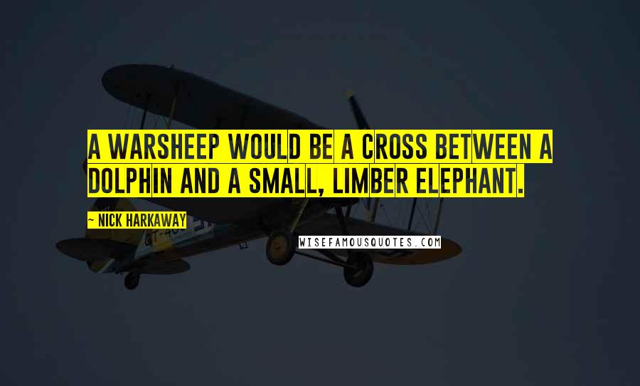 Nick Harkaway Quotes: A warsheep would be a cross between a dolphin and a small, limber elephant.