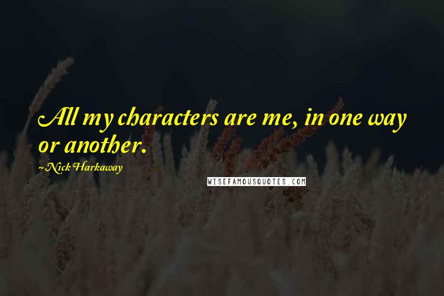 Nick Harkaway Quotes: All my characters are me, in one way or another.