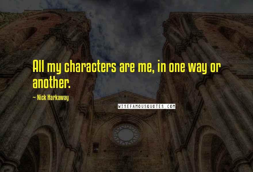 Nick Harkaway Quotes: All my characters are me, in one way or another.