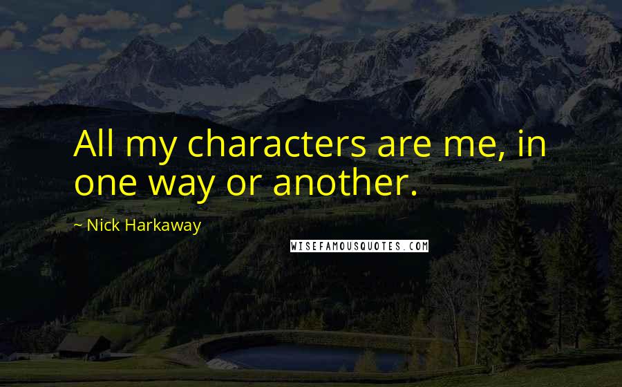 Nick Harkaway Quotes: All my characters are me, in one way or another.