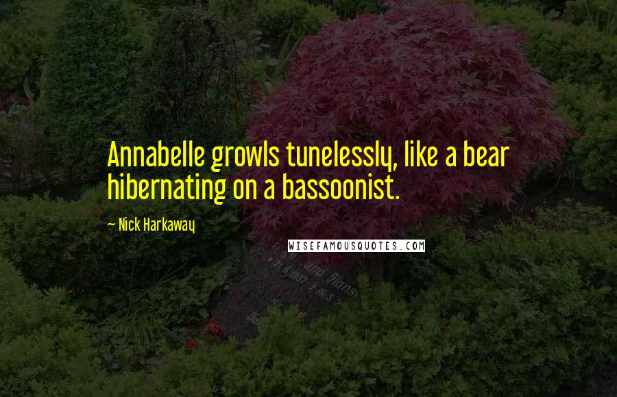 Nick Harkaway Quotes: Annabelle growls tunelessly, like a bear hibernating on a bassoonist.