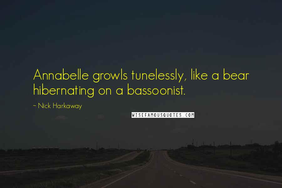 Nick Harkaway Quotes: Annabelle growls tunelessly, like a bear hibernating on a bassoonist.