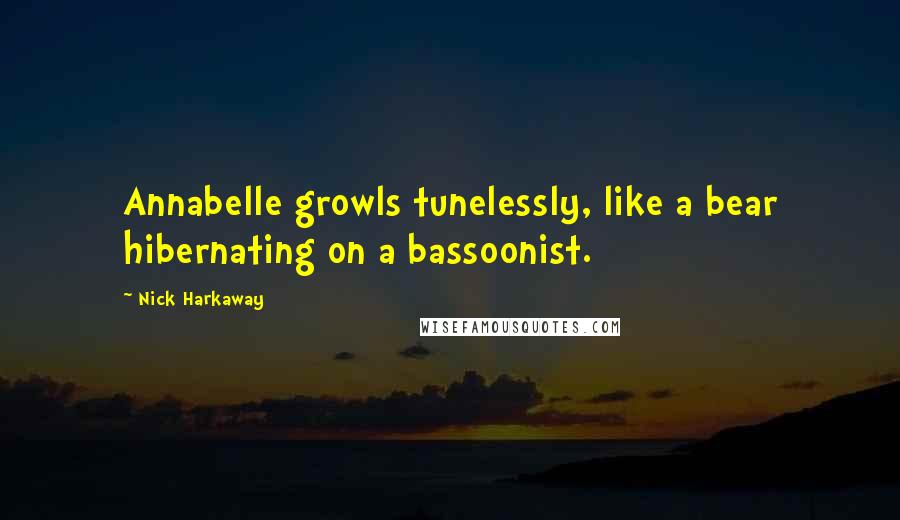 Nick Harkaway Quotes: Annabelle growls tunelessly, like a bear hibernating on a bassoonist.