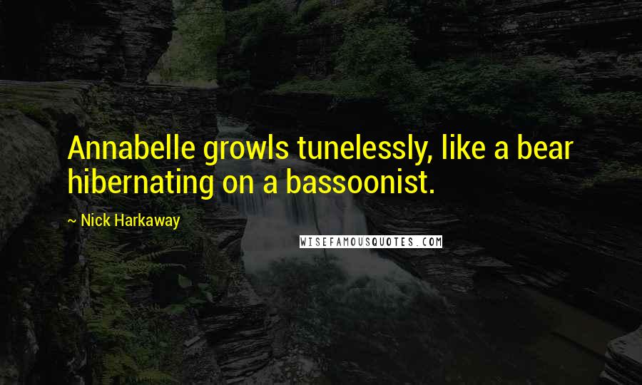 Nick Harkaway Quotes: Annabelle growls tunelessly, like a bear hibernating on a bassoonist.