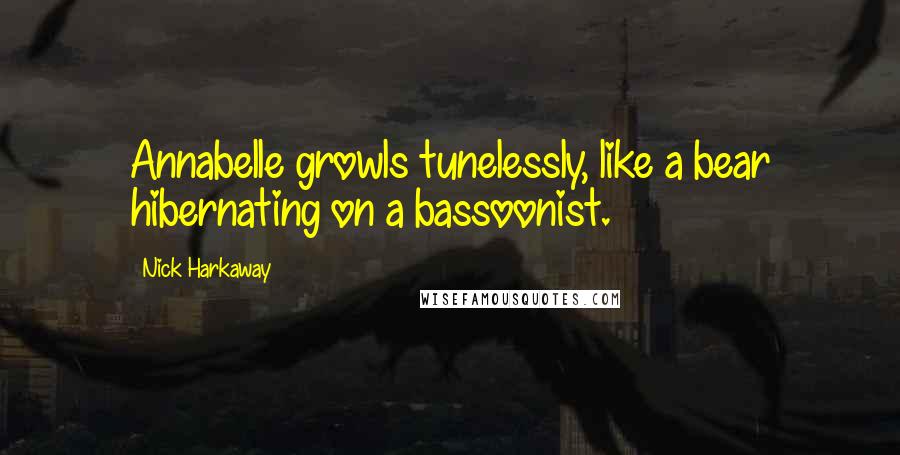 Nick Harkaway Quotes: Annabelle growls tunelessly, like a bear hibernating on a bassoonist.