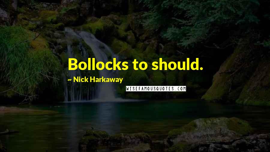 Nick Harkaway Quotes: Bollocks to should.