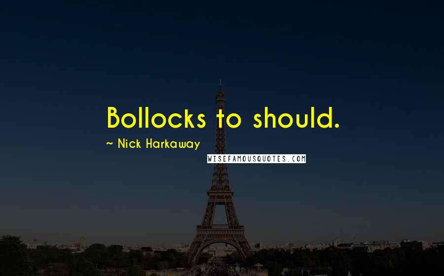 Nick Harkaway Quotes: Bollocks to should.