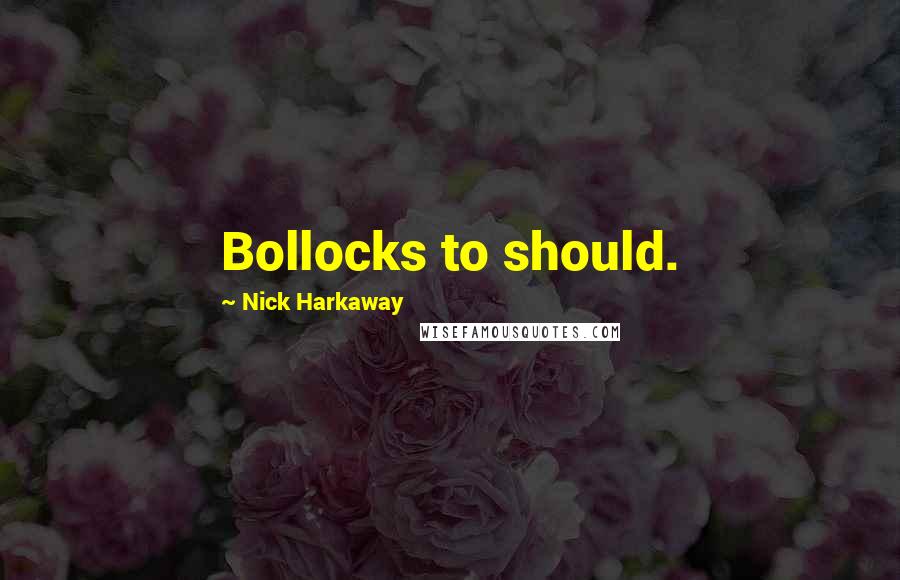 Nick Harkaway Quotes: Bollocks to should.
