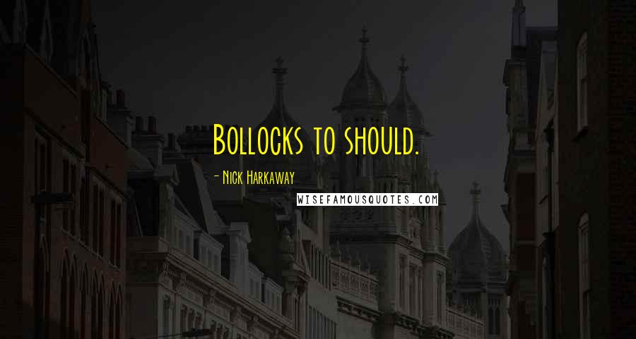 Nick Harkaway Quotes: Bollocks to should.