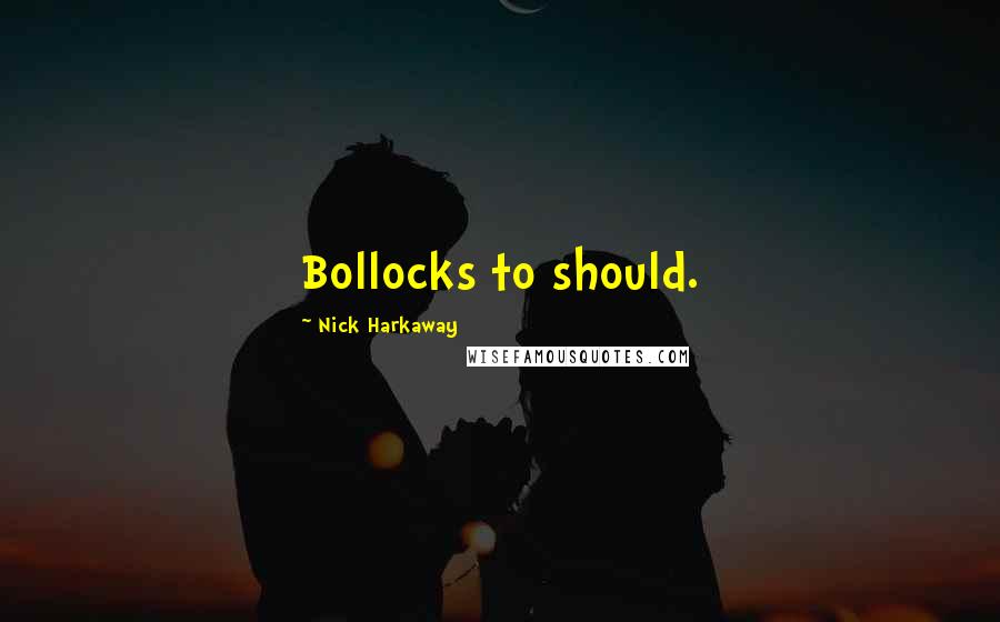 Nick Harkaway Quotes: Bollocks to should.