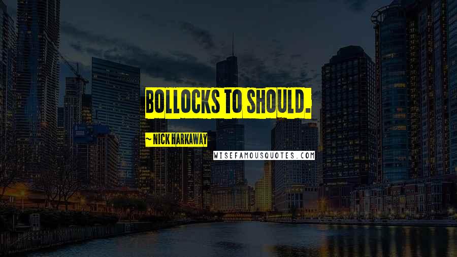 Nick Harkaway Quotes: Bollocks to should.