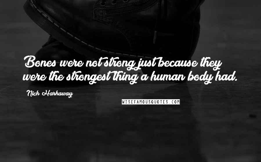 Nick Harkaway Quotes: Bones were not strong just because they were the strongest thing a human body had.