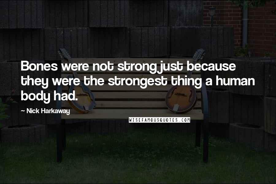 Nick Harkaway Quotes: Bones were not strong just because they were the strongest thing a human body had.