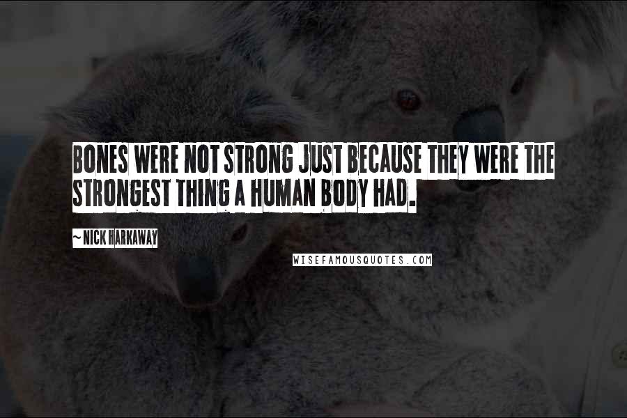 Nick Harkaway Quotes: Bones were not strong just because they were the strongest thing a human body had.