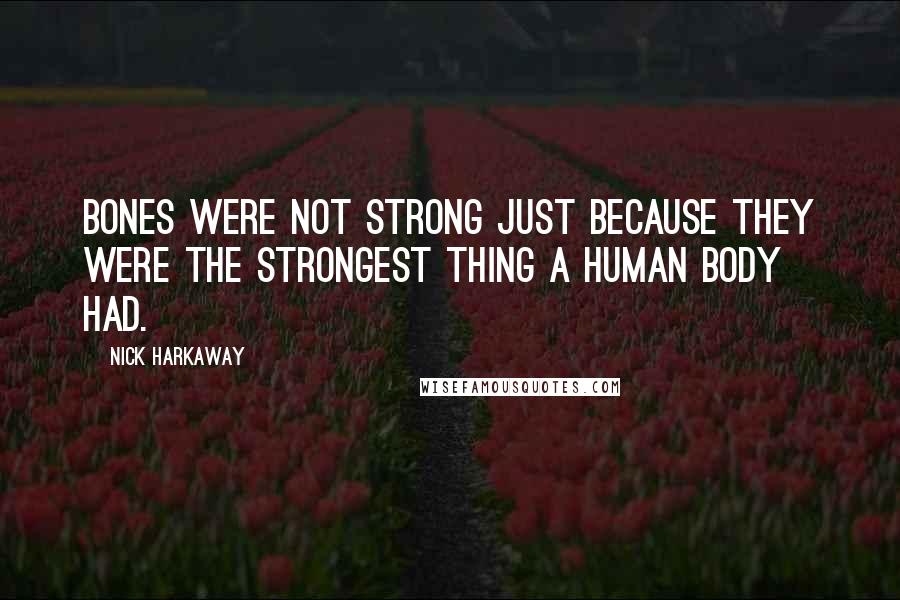 Nick Harkaway Quotes: Bones were not strong just because they were the strongest thing a human body had.