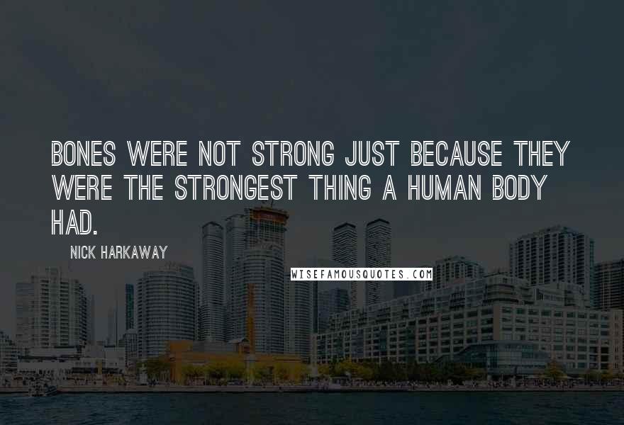 Nick Harkaway Quotes: Bones were not strong just because they were the strongest thing a human body had.