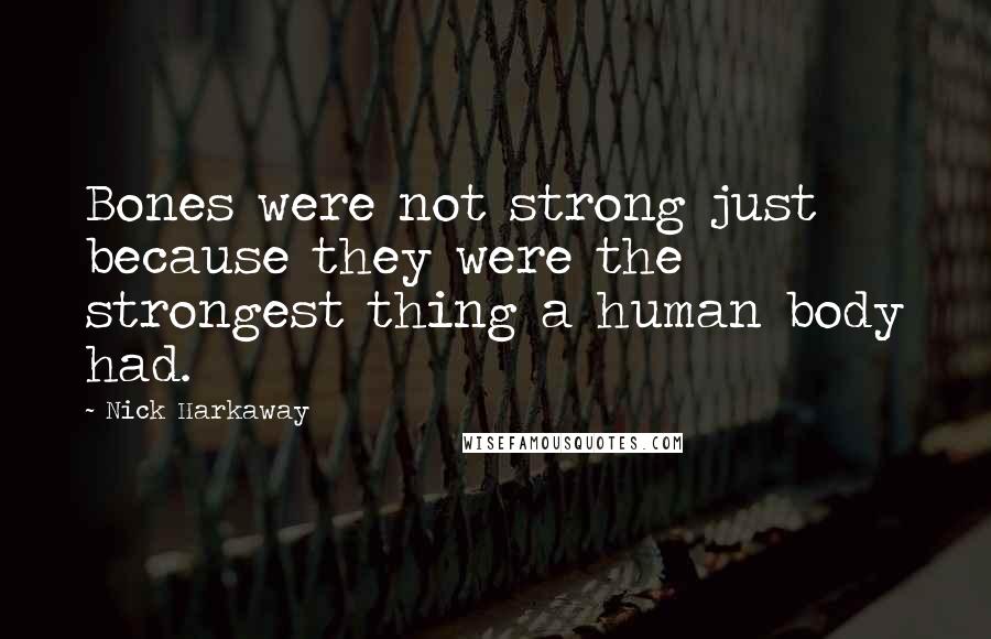 Nick Harkaway Quotes: Bones were not strong just because they were the strongest thing a human body had.