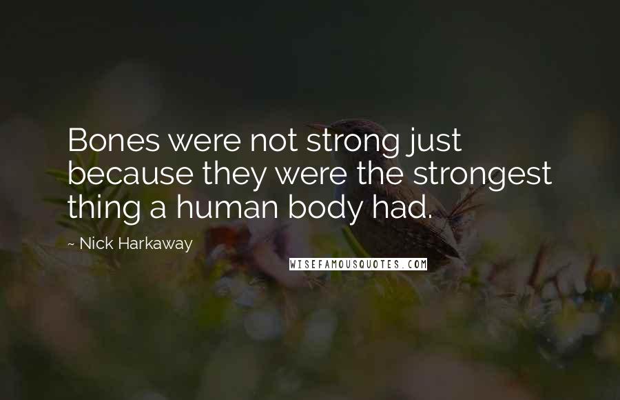 Nick Harkaway Quotes: Bones were not strong just because they were the strongest thing a human body had.