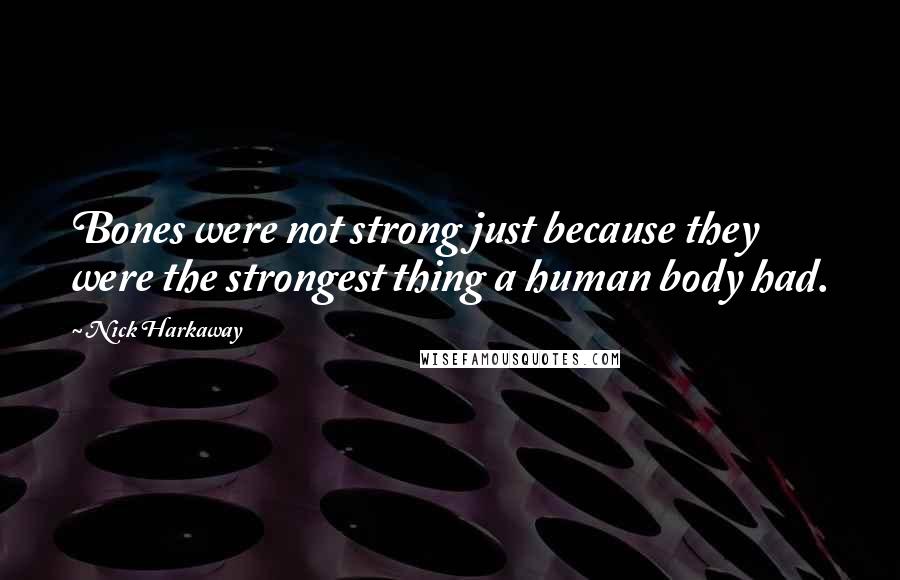 Nick Harkaway Quotes: Bones were not strong just because they were the strongest thing a human body had.