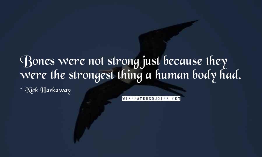 Nick Harkaway Quotes: Bones were not strong just because they were the strongest thing a human body had.