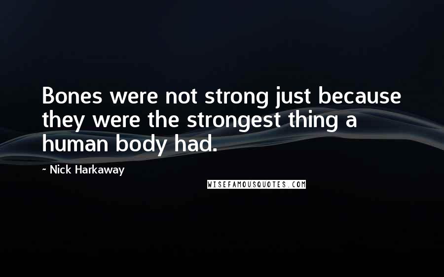 Nick Harkaway Quotes: Bones were not strong just because they were the strongest thing a human body had.