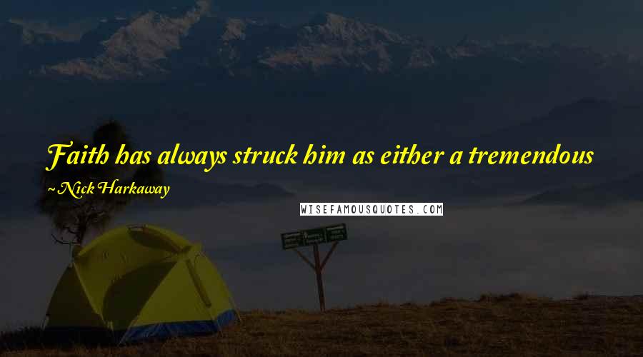 Nick Harkaway Quotes: Faith has always struck him as either a tremendous gift or an appalling deception, depending on whether there's a God or not.