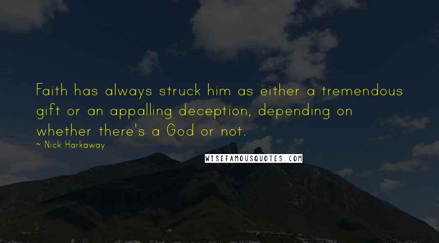 Nick Harkaway Quotes: Faith has always struck him as either a tremendous gift or an appalling deception, depending on whether there's a God or not.