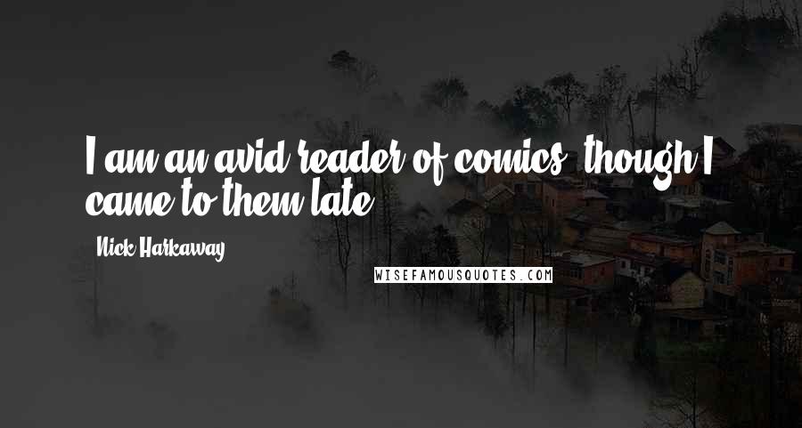 Nick Harkaway Quotes: I am an avid reader of comics, though I came to them late.