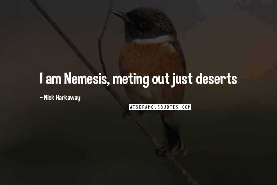 Nick Harkaway Quotes: I am Nemesis, meting out just deserts