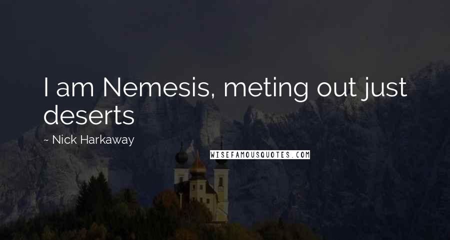 Nick Harkaway Quotes: I am Nemesis, meting out just deserts
