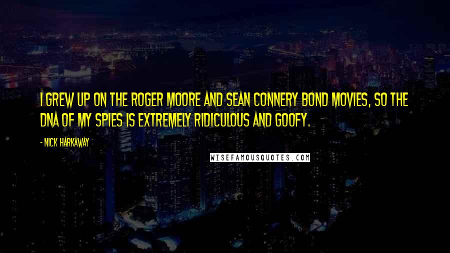 Nick Harkaway Quotes: I grew up on the Roger Moore and Sean Connery Bond movies, so the DNA of my spies is extremely ridiculous and goofy.