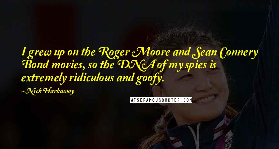 Nick Harkaway Quotes: I grew up on the Roger Moore and Sean Connery Bond movies, so the DNA of my spies is extremely ridiculous and goofy.