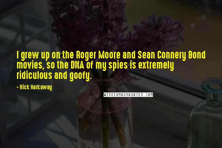 Nick Harkaway Quotes: I grew up on the Roger Moore and Sean Connery Bond movies, so the DNA of my spies is extremely ridiculous and goofy.