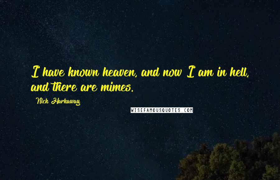 Nick Harkaway Quotes: I have known heaven, and now I am in hell, and there are mimes.