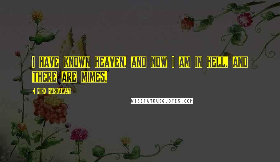 Nick Harkaway Quotes: I have known heaven, and now I am in hell, and there are mimes.