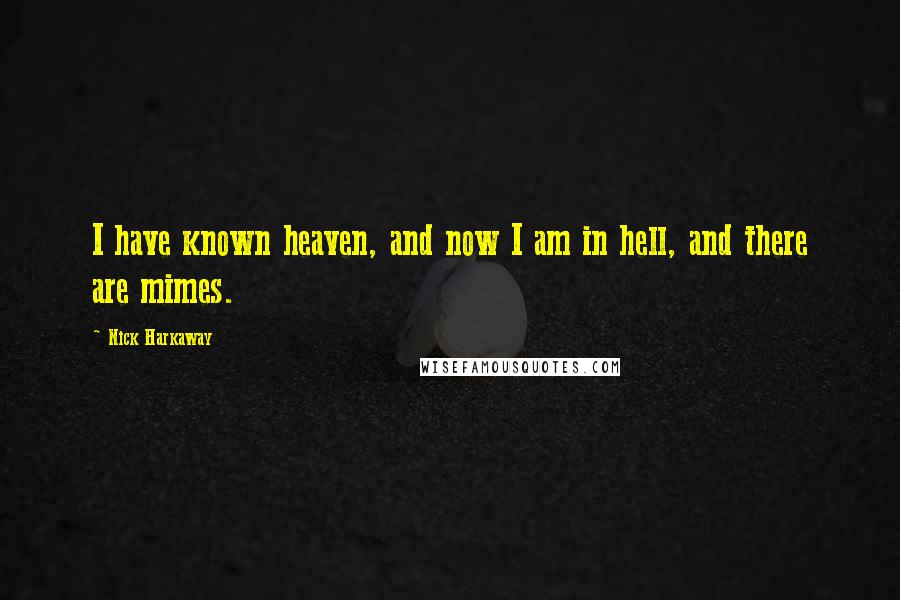 Nick Harkaway Quotes: I have known heaven, and now I am in hell, and there are mimes.