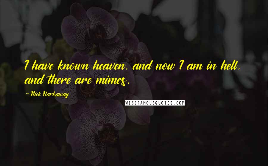 Nick Harkaway Quotes: I have known heaven, and now I am in hell, and there are mimes.