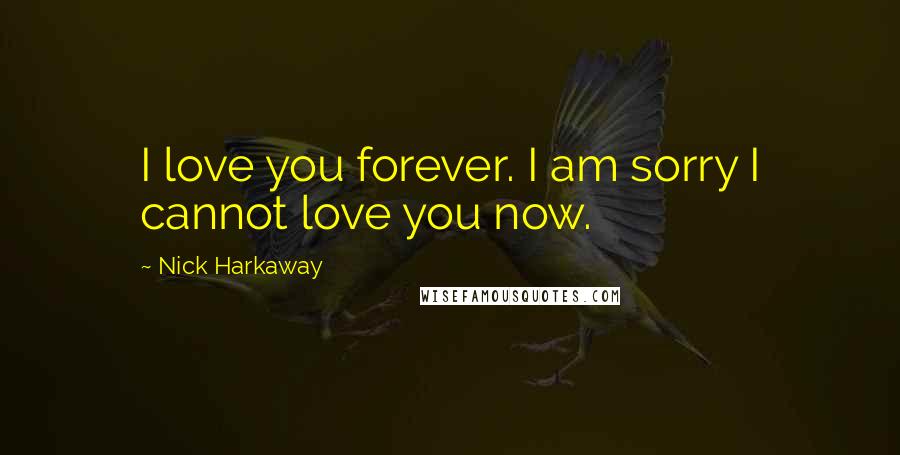 Nick Harkaway Quotes: I love you forever. I am sorry I cannot love you now.